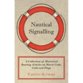 Nautical Signalling - A Collection of Historical Boating Articles on Morse Code, Calls and Flags