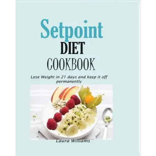Setpoint Diet Cookbook: Lose Weight in 21 days and keep it off permanently.