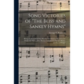 Song Victories of "The Bliss and Sankey Hymns": Being a Collection of One Hundred Incidents in Regard to the Origin and Power of the Hymns Contained i