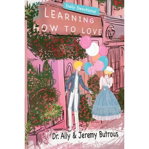 Learning How to Love: Biblical Skills to Improve Your Relationships