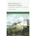Public Pantheons in Revolutionary Europe: Comparing Cultures of Remembrance, C. 1790-1840