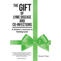 The Gift of Lyme Disease and Co-Infections: A Healer's Journey to Healing Lyme
