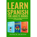 Learn Spanish For Adults Books: 1,000 Spanish Words, 99 Spanish Conversations & 150 Spanish Idioms