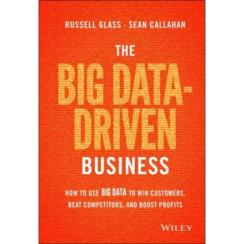 The Big Data-Driven Business: How to Use Big Data to Win Customers, Beat Competitors, and Boost Profits