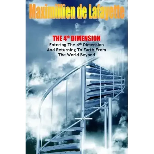 The 4th Dimension. Entering the 4th Dimension and Returning to Earth From the World Beyond