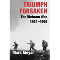 Triumph Forsaken: The Vietnam War, 1954-1965