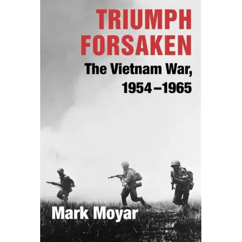 Triumph Forsaken: The Vietnam War, 1954-1965