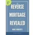 The Reverse Mortgage Revealed: An Industry Insider's Guide to the Reverse Mortgage