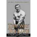The Way To Live: In Health and Physical Fitness (Original Version, Restored)