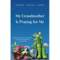 My Grandmother Is Praying for Me: Daily Prayers, Proverbs, and Activities for Character Development in Grandchildren