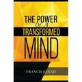 The Power Of A Transformed Mind: How To Win The Battle Of Life Using The Key Of A Systematically Renewed Mind