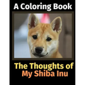 The Thoughts of My Shiba Inu: A Coloring Book