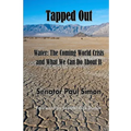 Tapped Out: Water: The Coming World Crisis and What We Can Do About It