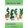 One Pip at a Time: 7 $ecrets to High Profit Forex Trading