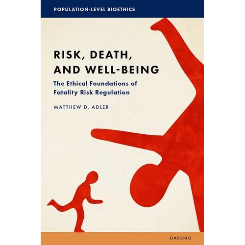 Risk, Death, and Well-Being: The Ethical Foundations of Fatality Risk Regulation - Hardcover