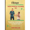 Things Narcissistic Fathers Do: Recognizing, Dealing With, And Recovering From Fatherly Narcissistic Abuse