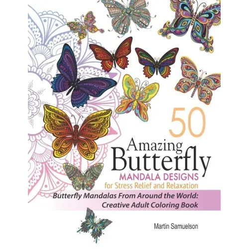50 Amazing Butterfly Mandala Designs For Stress Relief and Relaxation - Butterfly Mandalas From Around the World: Creative Adult Coloring Book