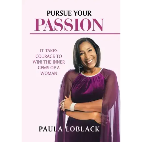 Pursue Your Passion: It Takes Courage to Win! the Inner Gems of a Woman