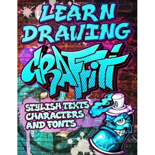 Learn Drawing Graffiti: Stylish Texts, Characters and Fonts: Urban Modern Artistic Expression - Step by step Illustrated Urban Street Art draw