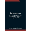 Emerson on Sound Money; A Speech, 1896