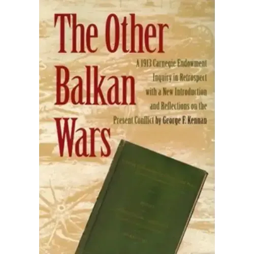 The Other Balkan Wars: A 1913 Carnegie Endowment Inquiry in Retrospect