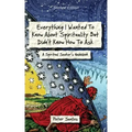 Everything I Wanted to Know about Spirituality but Didn't Know How to Ask: A Spiritual Seeker's Guidebook