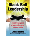 Black Belt Leadership: Creating a Life of Purpose by Discovering your Inner Champion