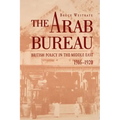 The Arab Bureau: British Policy in the Middle East, 1916-1920
