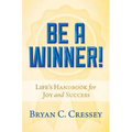 Be a Winner!: Life's Handbook for Joy and Success