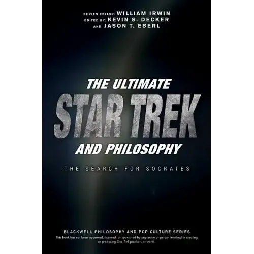 The Ultimate Star Trek and Philosophy: The Search for Socrates
