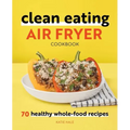 Clean Eating Air Fryer Cookbook: 70 Healthy Whole-Food Recipes