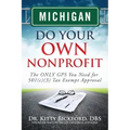 Michigan Do Your Own Nonprofit: The ONLY GPS You Need for 501c3 Tax Exempt Approval
