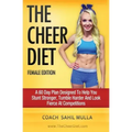 The Cheer Diet (Female Edition): A 60 Day Plan Designed To Help You Stunt Stronger, Tumble Harder & Look Absolutely Fierce At Competitions