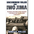 Uncommon Valor on Iwo Jima: The Stories of the Medal of Honor Recipients in the Marine Corps' Bloodiest Battle of World War II