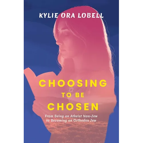 Choosing to Be Chosen: From Being an Atheist Non-Jew to Becoming an Orthodox Jew