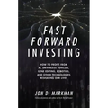 Fast Forward Investing: How to Profit from Ai, Driverless Vehicles, Gene Editing, Robotics, and Other Technologies Reshaping Our Lives