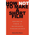 How Not to Make a Short Film: Secrets from a Sundance Programmer