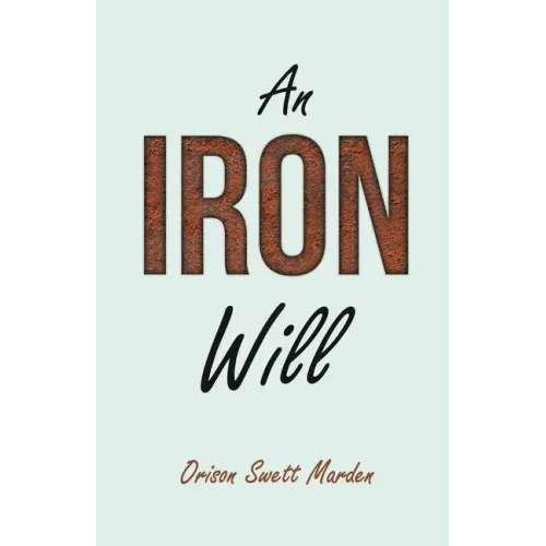 An Iron Will: With an Essay on Self Help By Russel H. Conwell