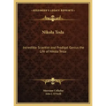 Nikola Tesla: Incredible Scientist and Prodigal Genius the Life of Nikola Tesla