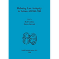 Debating Late Antiquity in Britain AD300-700