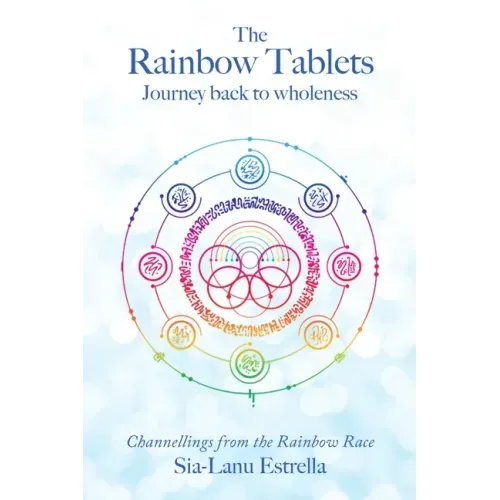 The Rainbow Tablets: Journey Back to Wholeness. Channellings from the Rainbow Race