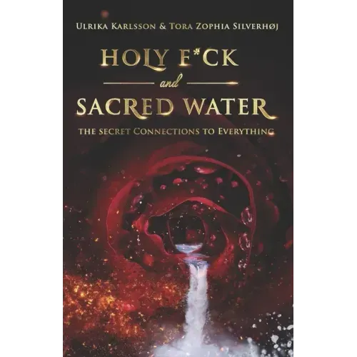 Holy F*ck and Sacred Water: The Secret Connections to Everything