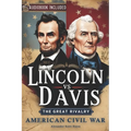 Lincoln vs Davis: The Great Rivalry - How Two Presidents Shaped America's Civil War Through Leadership, Morality, and Strategy to Define a Nation's Fu