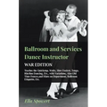 Ballroom and Services Dance Instructor - War Edition - Teaches the Quickstep, Waltz, Slow Foxtrot, Tango, Rhythm Dancing, Etc., with Variations, Also