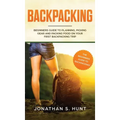 Backpacking: Beginners Guide to Planning, Picking Gear and Packing Food on Your First Backpacking Trip