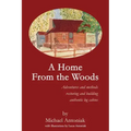 A Home From the Woods: Adventures and methods restoring and building authentic log cabins
