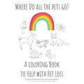 Where Do All The Pets Go? A Coloring Book to Help Kids with Pet Loss.