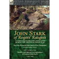 John Stark of Rogers' Rangers: a Famous Ranger and His Associates During the French & Indian War: The Life of General John Stark of New Hampshire by H