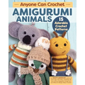 Anyone Can Crochet Amigurumi Animals: 15 Adorable Crochet Patterns