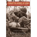 Forgotten Heroes of World War II: Personal Accounts of Ordinary Soldiers-Land, Sea, and Air
